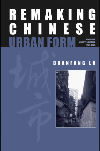 Remaking Chinese Urban Form: Modernity, Scarcity and Space, 1949-2005 (Planning, History and Environment Series)
