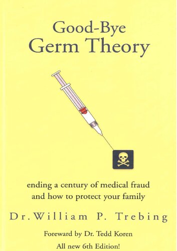 Good-bye Germ Theory: Ending a Century of Medical Fraud and How to Protect Your Family