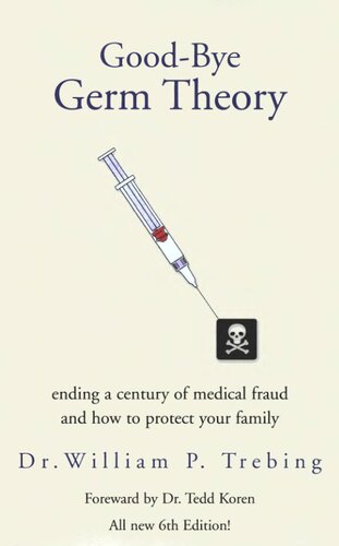 Good-bye Germ Theory: Ending a Century of Medical Fraud and How to Protect Your Family