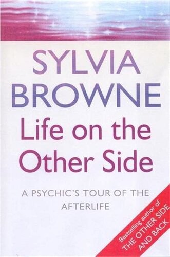 Life on the other side. A psychic's tour of the afterlife