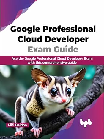 Google Professional Cloud Developer Exam Guide: Ace the Google Professional Cloud Developer Exam with this comprehensive guide (English Edition)