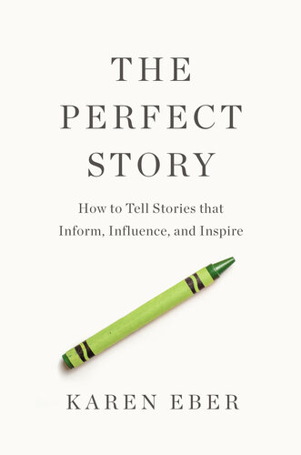 The Perfect Story: How to Tell Stories that Inform, Influence, and Inspire