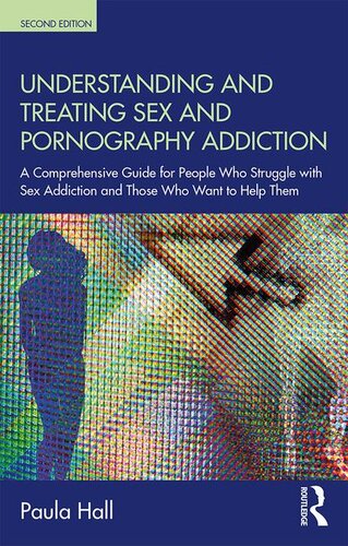 Understanding and Treating Sex and Pornography Addiction: A Comprehensive Guide for People Who Struggle with Sex Addiction and Those Who Want to Help Them