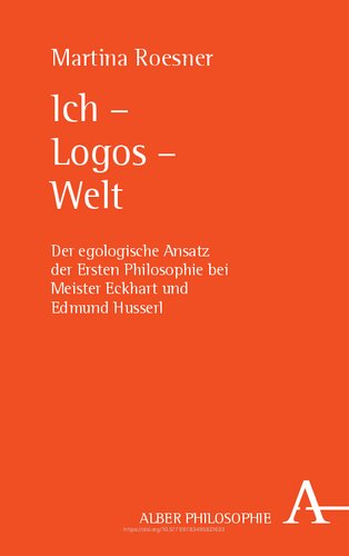Ich - Logos - Welt: Der egologische Ansatz der Ersten Philosophie bei Meister Eckhart und Edmund Husserl (German Edition)