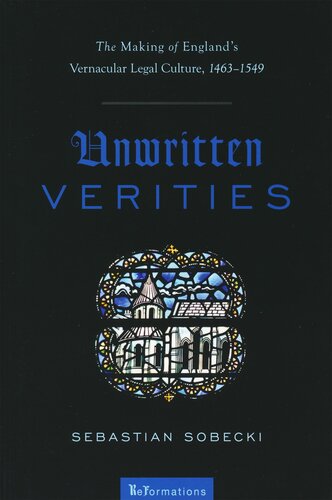 Unwritten Verities: The Making of England's Vernacular Legal Culture, 1463-1549 (ReFormations: Medieval and Early Modern)