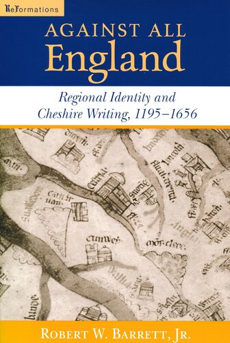 Against All England: Regional Identity and Cheshire Writing, 1195-1656 (ReFormations: Medieval and Early Modern)
