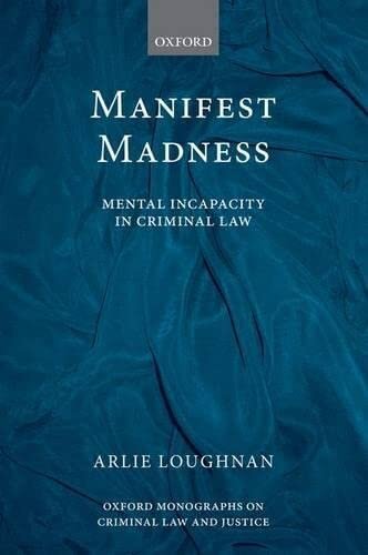 Manifest Madness: Mental Incapacity in the Criminal Law (Oxford Monographs on Criminal Law and Justice)