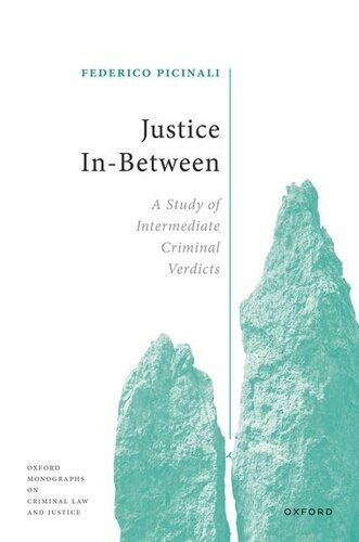 Justice In-Between: A Study of Intermediate Criminal Verdicts (Oxford Monographs on Criminal Law and Justice)