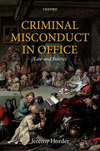 Criminal Misconduct in Office: Law and Politics (Oxford Monographs on Criminal Law and Justice)