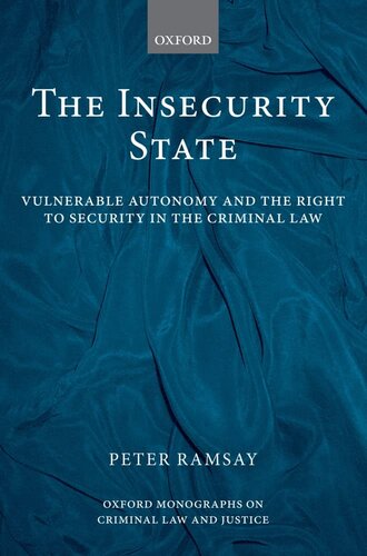 The Insecurity State: Vulnerable Autonomy and the Right to Security in the Criminal Law (Oxford Monographs on Criminal Law and Justice)