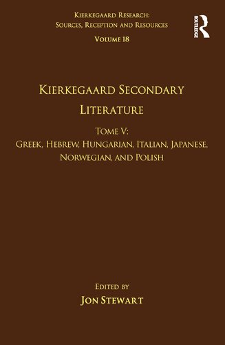 Volume 18, Tome V: Kierkegaard Secondary Literature: Greek, Hebrew, Hungarian, Italian, Japanese, Norwegian, and Polish (Kierkegaard Research: Sources, Reception and Resources)