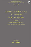 Volume 12, Tome V: Kierkegaard's Influence on Literature, Criticism and Art: The Romance Languages, Central and Eastern Europe