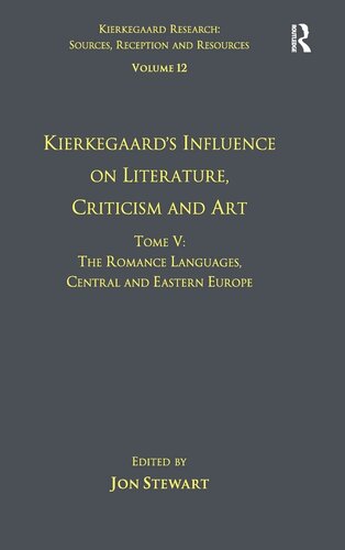 Volume 12, Tome V: Kierkegaard's Influence on Literature, Criticism and Art: The Romance Languages, Central and Eastern Europe (Kierkegaard Research: Sources, Reception and Resources)