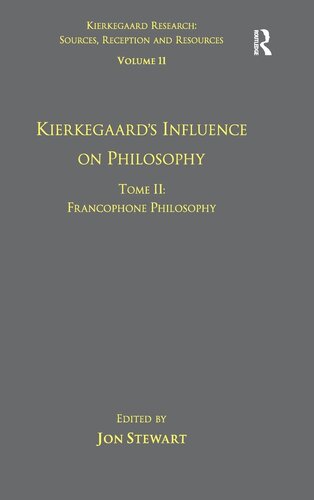 Volume 11, Tome II: Kierkegaard's Influence on Philosophy: Francophone Philosophy (Kierkegaard Research: Sources, Reception and Resources)