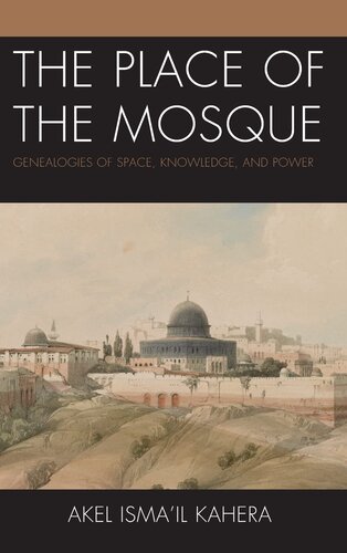 The Place of the Mosque: Genealogies of Space, Knowledge, and Power (Toposophia: Thinking Place/Making Space)