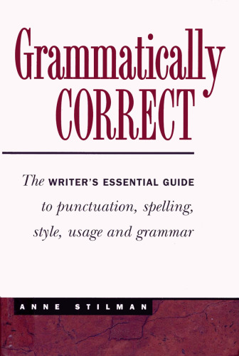 Grammatically Correct: The writer's essential guide to punctuation, spelling, style, usage and grammar