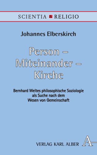 Person - Miteinander - Kirche: Bernhard Weltes philosophische Soziologie als Suche nach dem Wesen von Gemeinschaft