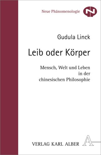 Leib oder Körper: Mensch, Welt und Leben in der chinesischen Philosophie
