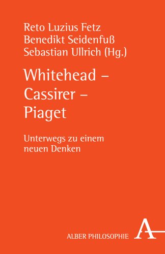Whitehead - Cassirer - Piaget: Unterwegs zu einem neuen Denken