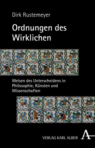 Ordnungen des Wirklichen: Weisen des Unterscheidens in Philosophie, Künsten und Wissenschaften