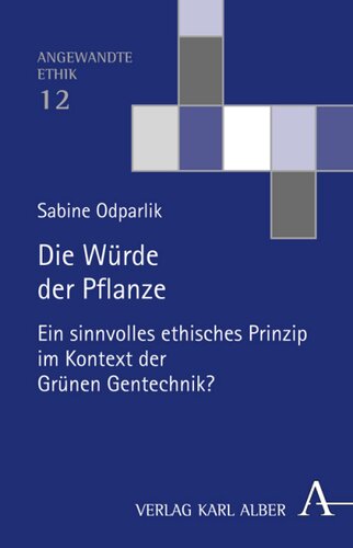 Die Würde der Pflanze: Ein sinnvolles ethisches Prinzip im Kontext der Grünen Gentechnik?