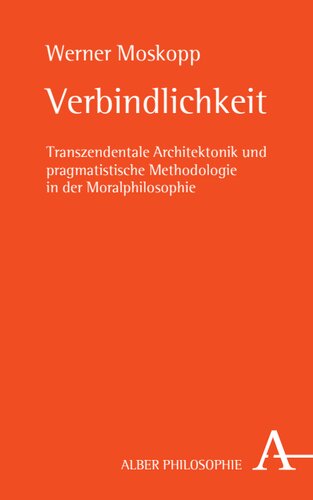 Verbindlichkeit: Transzendentale Architektonik und Pragmatistische Methodologie in der Moralphilosophie