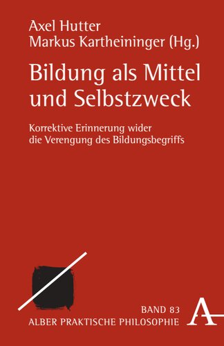 Bildung als Mittel und Selbstzweck: Korrektive Erinnerung wider die Verengung des Bildungsbegriffs