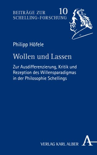 Wollen und Lassen: Zur Ausdifferenzierung, Kritik und Rezeption des Willensparadigmas in der Philosophie Schellings