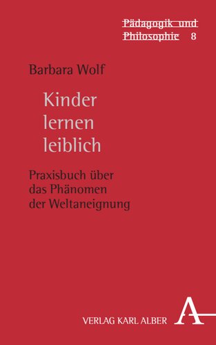 Kinder lernen leiblich: Praxisbuch über das Phänomen der Weltaneignung