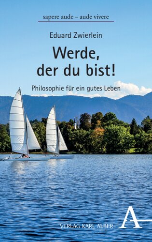 Werde, der du bist!: Philosophie für ein gutes Leben