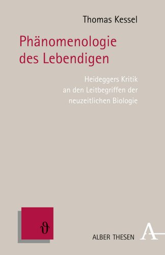 Phänomenologie des Lebendigen: Heideggers Kritik an den Leitbegriffen der neuzeitlichen Biologie