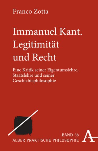 Immanuel Kant. Legitimität und Recht: Eine Kritik seiner Eigentumslehre, Staatslehre und seiner Geschichtsphilosophie