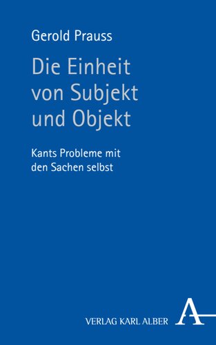 Die Einheit von Subjekt und Objekt: Kants Probleme mit den Sachen selbst