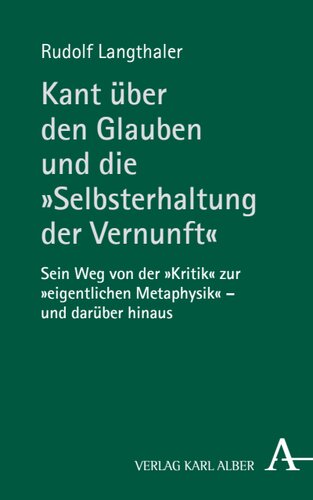Kant über den Glauben und die „Selbsterhaltung der Vernunft“: Sein Weg von der „Kritik“ zur „eigentlichen Metaphysik“ - und darüber hinaus