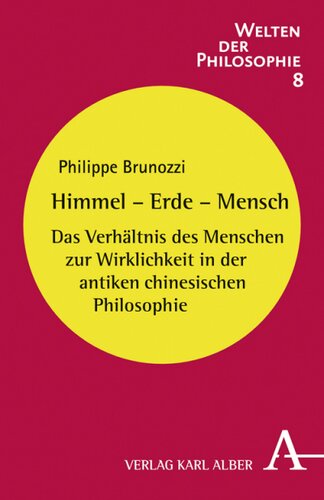 Himmel - Erde - Mensch: Das Verhältnis des Menschen zur Wirklichkeit in der antiken chinesischen Philosophie