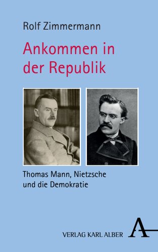 Ankommen in der Republik: Thomas Mann, Nietzsche und die Demokratie