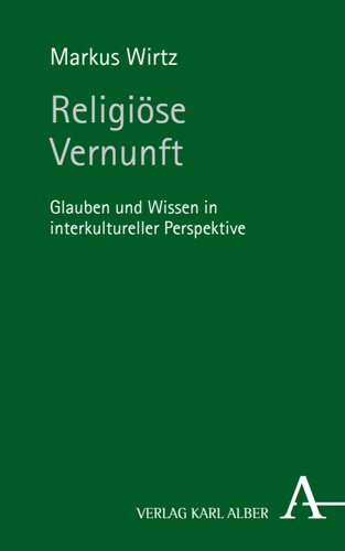 Religiöse Vernunft: Glauben und Wissen in interkultureller Perspektive