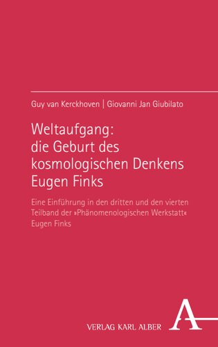 Weltaufgang: die Geburt des kosmologischen Denkens Eugen Finks: Eine Einführung in den dritten und vierten Teilband der »Phänomenologischen Werkstatt«-Ausgabe