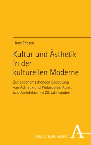 Kultur und Ästhetik in der kulturellen Moderne: Zur epochemachenden Bedeutung von Ästhetik und Philosophie, Kunst und Architektur im 20. Jahrhundert