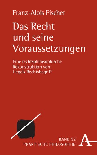 Das Recht und seine Voraussetzungen: Eine rechtsphilosophische Rekonstruktion von Hegels Rechtsbegriff