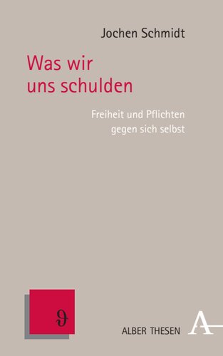 Was wir uns schulden: Freiheit und Pflichten gegen sich selbst