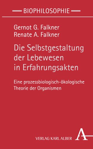Die Selbstgestaltung der Lebewesen in Erfahrungsakten: Eine prozessbiologisch-ökologische Theorie der Organismen