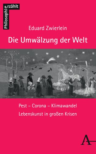 Die Umwälzung der Welt: Pest – Corona – Klimawandel. Lebenskunst in großen Krisen