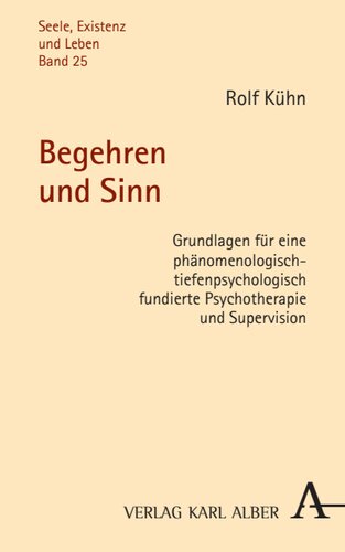 Begehren und Sinn: Grundlagen für eine phänomenologisch-tiefenpsychologisch fundierte Psychotherapie und Supervision