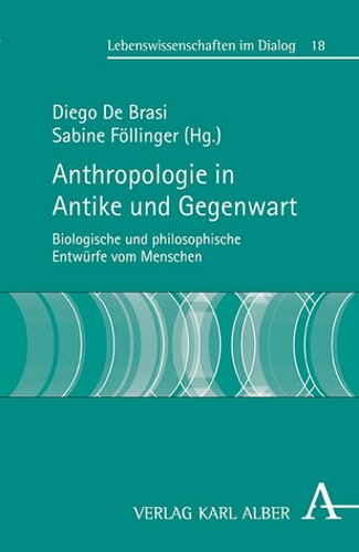 Anthropologie in Antike und Gegenwart: Biologische und philosophische Entwürfe vom Menschen