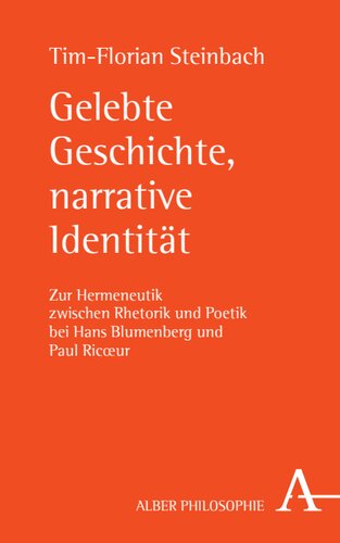 Gelebte Geschichte, narrative Identität: Zur Hermeneutik zwischen Rhetorik und Poetik bei Hans Blumenberg und Paul Ricœur
