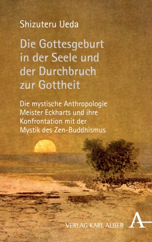 Die Gottesgeburt in der Seele und der Durchbruch zur Gottheit: Die mystische Anthropologie Meister Eckharts und ihre Konfrontation mit der Mystik des Zen-Buddhismus