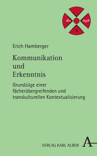 Kommunikation und Erkenntnis: Grundzüge einer fächerübergreifenden und transkulturellen Kontextualisierung