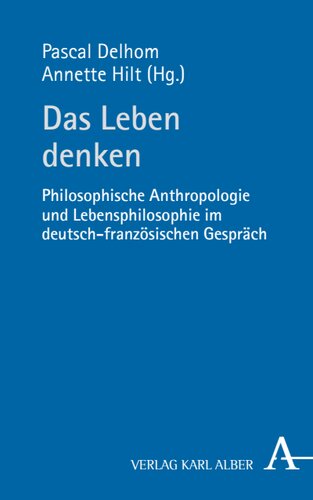 Das Leben denken: Philosophische Anthropologie und Lebensphilosophie im deutsch-französischen Gespräch