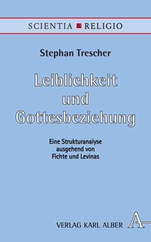 Leiblichkeit und Gottesbeziehung: Eine Strukturanalyse ausgehend von Fichte und Levinas